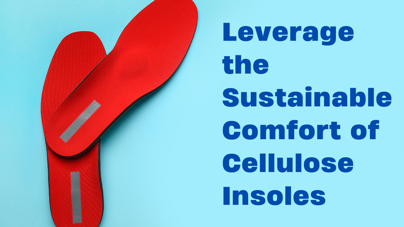 Leverage the sustainable comfort of cellulose insoles