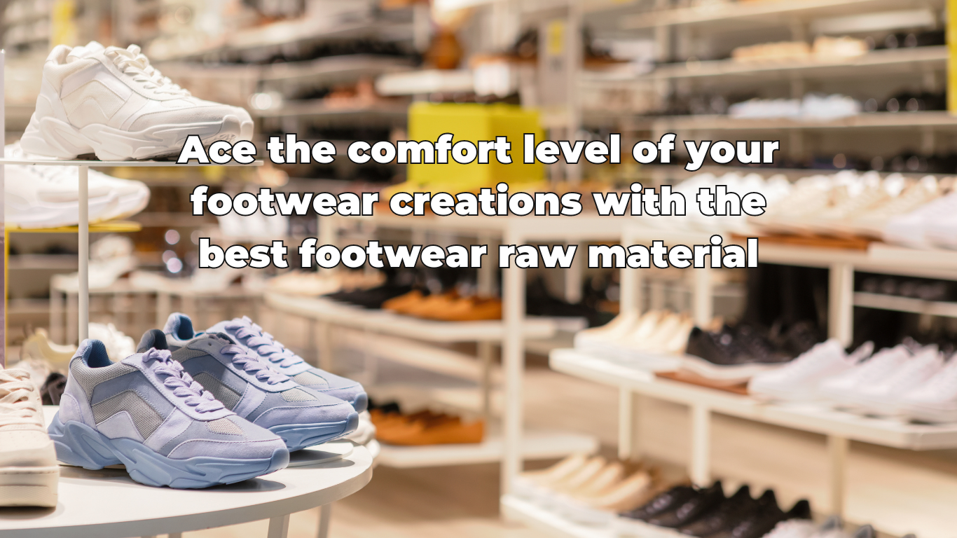 Ace the comfort level of your footwear creations with the Best Footwear Raw Material